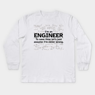 I'm an Engineer to save time let's just assume I'm never wrong Kids Long Sleeve T-Shirt